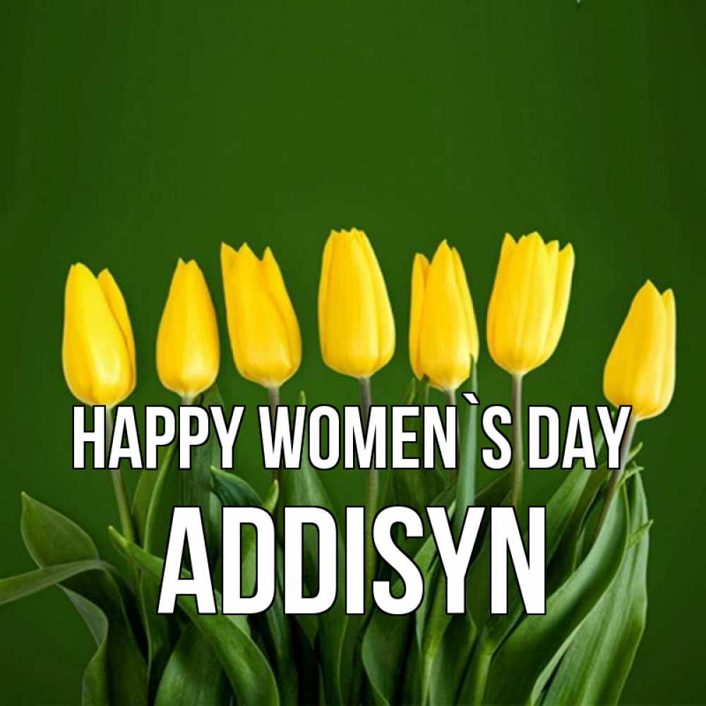 Greetings card с именем, Addisyn happy women`s day желтого цвета 3 Greetings with text for free download 
